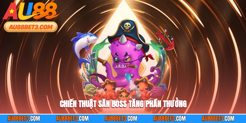 Chiến thuật săn boss tăng phần thưởng