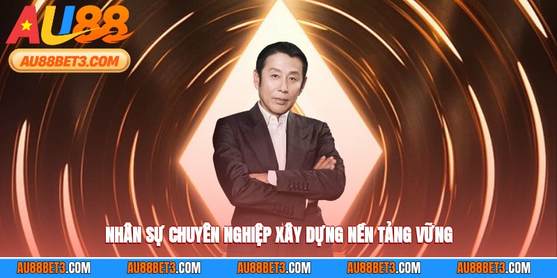 Nhân sự chuyên nghiệp xây dựng nền tảng vững